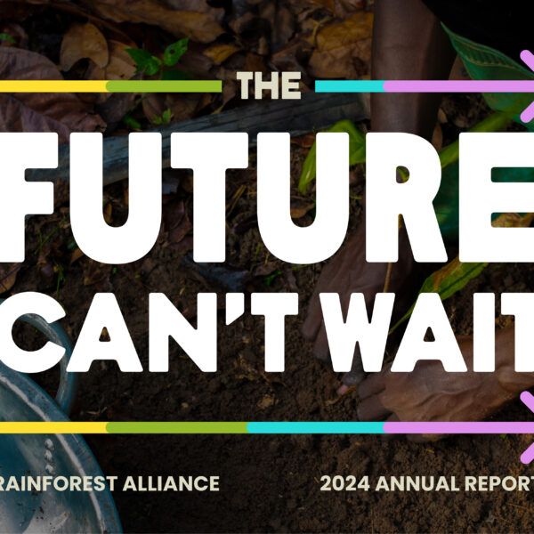 The Future can't wait – Rainforest Alliance 2024 Annual Report.